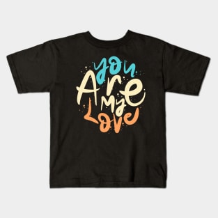 You Are My Love Kids T-Shirt